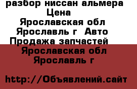 разбор ниссан альмера 2016 › Цена ­ 1 000 - Ярославская обл., Ярославль г. Авто » Продажа запчастей   . Ярославская обл.,Ярославль г.